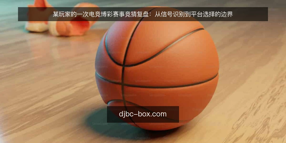 某玩家的一次电竞博彩赛事竞猜复盘：从信号识别到平台选择的边界 — 现场信号：赛前数据和盘口变化的观察点 配图