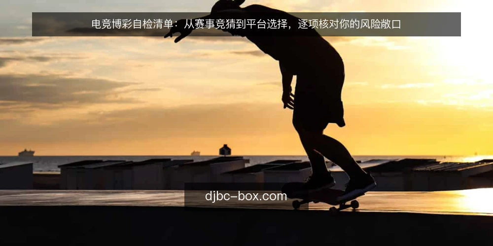 电竞博彩自检清单：从赛事竞猜到平台选择，逐项核对你的风险敞口 — 为什么现在需要做一次电竞博彩自检 配图